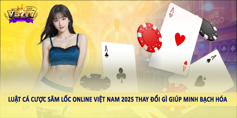 Luật Cá Cược Sâm Lốc Online Việt Nam 2025 Thay Đổi Gì Chi Tiết 5 Luật cá cược sâm lốc online việt nam 2025 thay đổi gì giúp minh bạch hóa