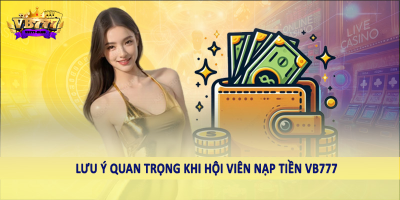 nạp tiền VB777 41 Lưu ý quan trọng khi hội viên nạp tiền VB777