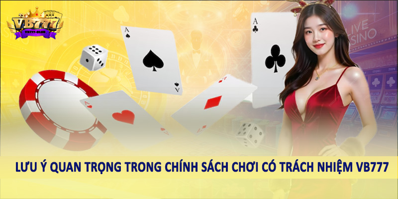 chơi có trách nhiệm VB777 42 Lưu ý quan trọng trong chính sách chơi có trách nhiệm VB777