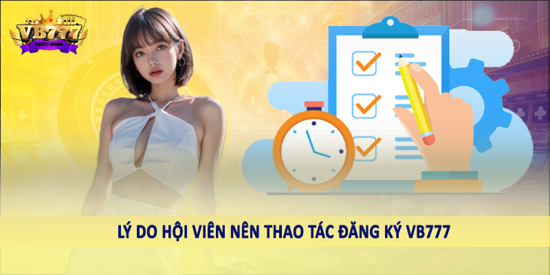 đăng ký VB777 37 Lý do hội viên nên thao tác đăng ký VB777