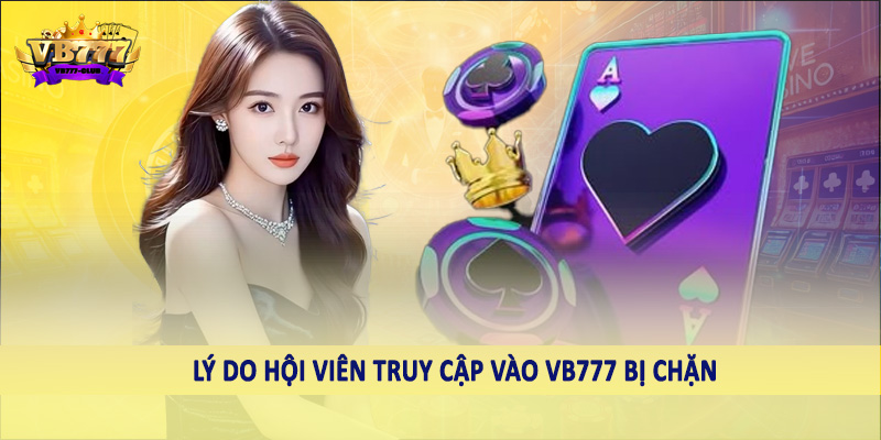 Link Vào VB777 Không Bị Chặn - Hướng Dẫn Cách Truy Cập Nhanh 1 Lý do hội viên truy cập vào VB777 bị chặn