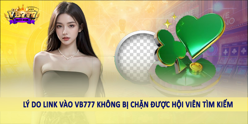 Link Vào VB777 Không Bị Chặn - Hướng Dẫn Cách Truy Cập Nhanh 6 Lý do link vào VB777 không bị chặn được hội viên tìm kiếm