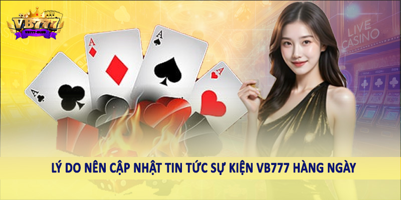 Tin Tức 39 Lý do nên cập nhật tin tức sự kiện VB777 hàng ngày