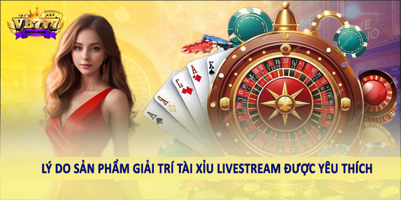 Tài Xỉu Live Stream - Sản Phẩm Giải Trí Chất Lượng 2025 3 Lý do sản phẩm giải trí tài xỉu livestream được yêu thích