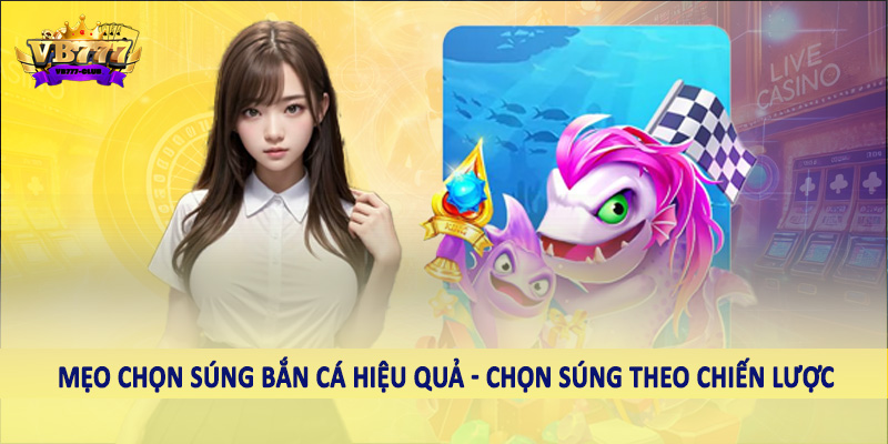 VB777 Club Mách Bạn Một Số Mẹo Chọn Súng Bắn Cá Hiệu Quả 5 Mẹo chọn súng bắn cá hiệu quả - Chọn súng theo chiến lược