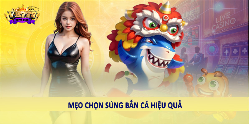VB777 Club Mách Bạn Một Số Mẹo Chọn Súng Bắn Cá Hiệu Quả 6 Mẹo chọn súng bắn cá hiệu quả