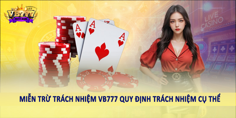 miễn trừ trách nhiệm VB777 5 Miễn trừ trách nhiệm VB777 quy định trách nhiệm cụ thể