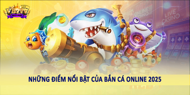 Tất Tần Tật Về Cách Chơi Bắn Cá Online Cho Người Mới 2025 2 Những điểm nổi bật của bắn cá online 2025