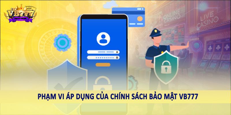chính sách bảo mật VB777 39 Phạm vi áp dụng của chính sách bảo mật VB777