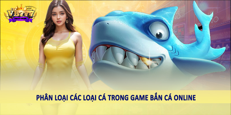 VB777 Club Mách Bạn Một Số Mẹo Chọn Súng Bắn Cá Hiệu Quả 2 Phân loại các loại cá trong game bắn cá online