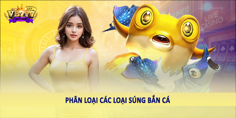 VB777 Club Mách Bạn Một Số Mẹo Chọn Súng Bắn Cá Hiệu Quả 3 Phân loại các loại súng bắn cá