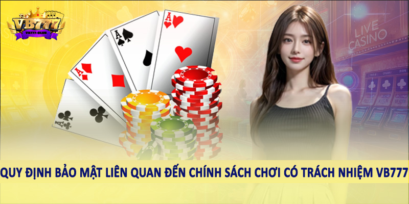 chơi có trách nhiệm VB777 41 Quy định bảo mật liên quan đến chính sách chơi có trách nhiệm VB777