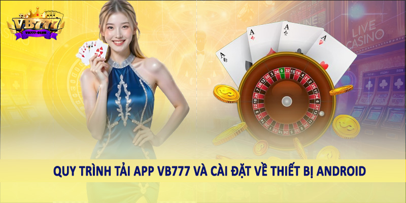 Tải App VB777 - Hướng Dẫn Hội Viên Thao Tác Chuẩn Xác Cần Nắm 2 Quy trình tải app VB777 và cài đặt về thiết bị Android