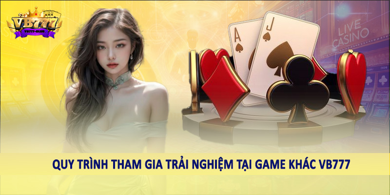 Game Khác 42 Quy trình tham gia trải nghiệm tại game khác VB777