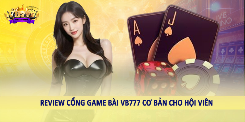 Review Cổng Game Bài VB777 - Nội Dung Chi Tiết Cần Nắm 1 Review cổng game bài VB777 cơ bản cho hội viên