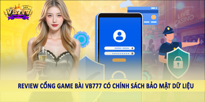 Review Cổng Game Bài VB777 - Nội Dung Chi Tiết Cần Nắm 6 Review cổng game bài VB777 có chính sách bảo mật dữ liệu