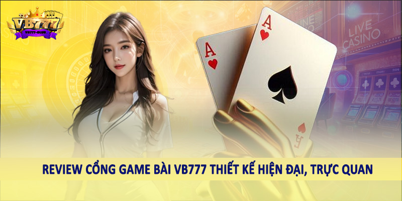 Review Cổng Game Bài VB777 - Nội Dung Chi Tiết Cần Nắm 2 Review cổng game bài VB777 thiết kế hiện đại, trực quan