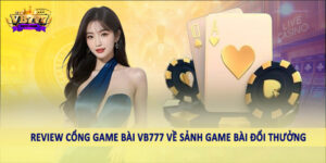 Review cổng game bài VB777 về sảnh game bài đổi thưởng