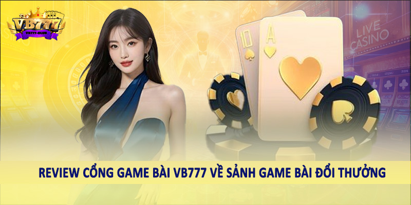 Review Cổng Game Bài VB777 - Nội Dung Chi Tiết Cần Nắm 3 Review cổng game bài VB777 về sảnh game bài đổi thưởng