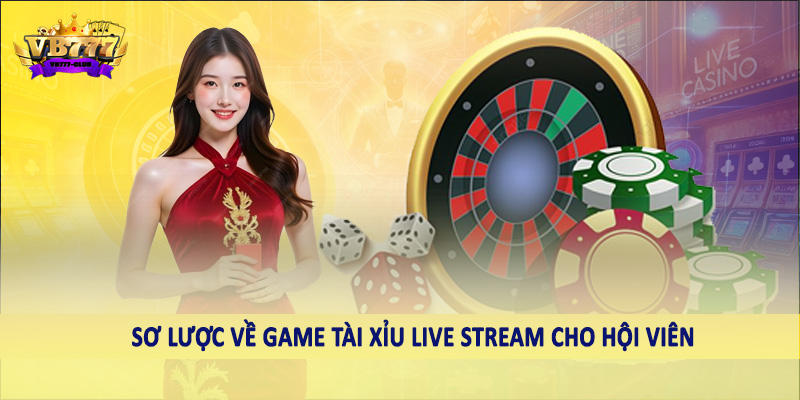Tài Xỉu Live Stream - Sản Phẩm Giải Trí Chất Lượng 2025 2 Sơ lược về game tài xỉu live stream cho hội viên