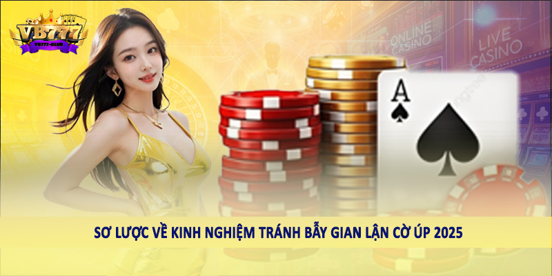 Kinh Nghiệm Tránh Bẫy Gian Lận Cờ Úp 2025 Cho Hội Viên 1 Sơ lược về kinh nghiệm tránh bẫy gian lận cờ úp 2025