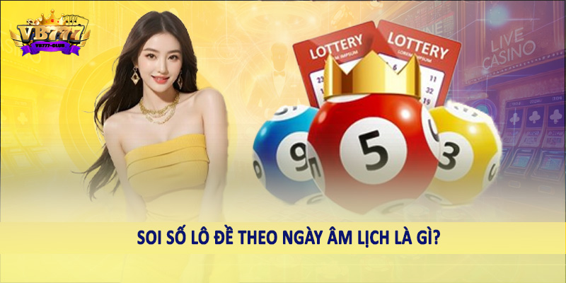VB777 Giải Mã Cách Soi Số Lô Đề Theo Ngày Âm Lịch Chính Xác 1 Soi số lô đề theo ngày âm lịch là gì?
