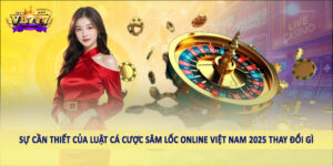 Sự cần thiết của luật cá cược sâm lốc online việt nam 2025 thay đổi gì