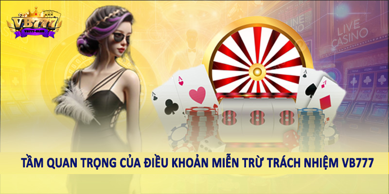 miễn trừ trách nhiệm VB777 1 Tầm quan trọng của điều khoản miễn trừ trách nhiệm VB777