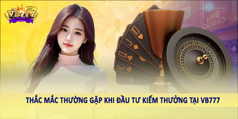 VB777 55 Thắc mắc thường gặp khi đầu tư kiếm thưởng tại VB777