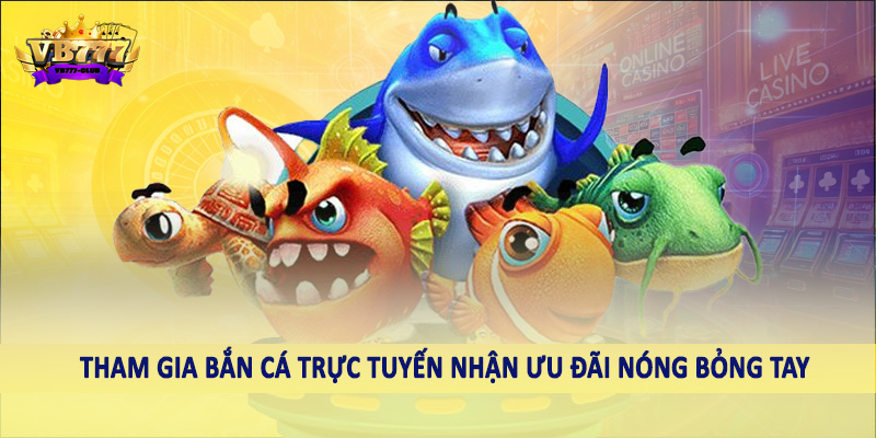 Bắn Cá 41 Tham gia bắn cá trực tuyến nhận ưu đãi nóng bỏng tay