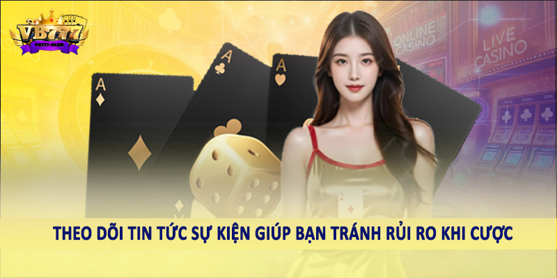 Tin Tức 42 Theo dõi tin tức sự kiện giúp bạn tránh rủi ro khi cược