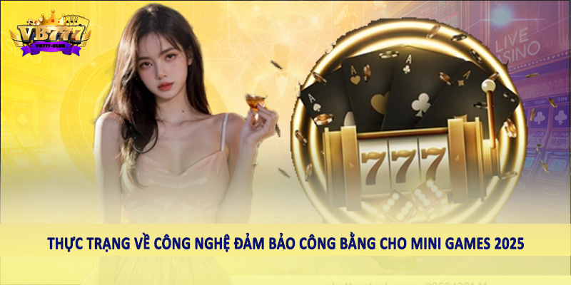 Tìm Hiểu Công Nghệ Đảm Bảo Công Bằng Cho Mini Games 2025 1 Thực trạng về công nghệ đảm bảo công bằng cho mini games 2025