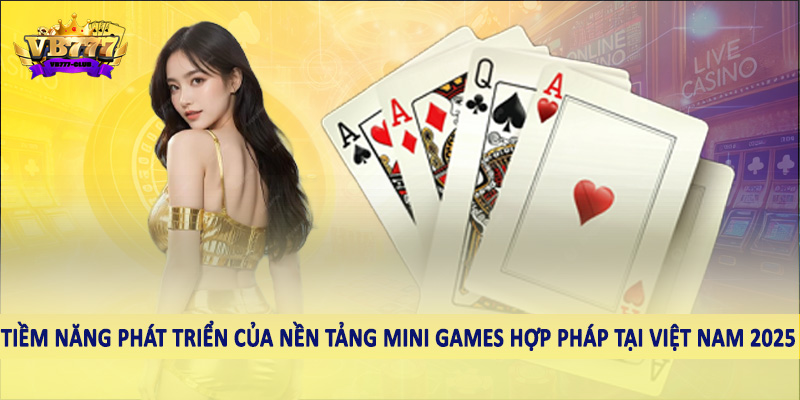 Nền Tảng Mini Games Hợp Pháp Tại Việt Nam 2025 Nên Đầu Tư 3 Tiềm năng phát triển của nền tảng mini games hợp pháp tại Việt Nam 2025
