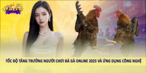 Tốc độ tăng trưởng người chơi đá gà online 2025 và ứng dụng công nghệ