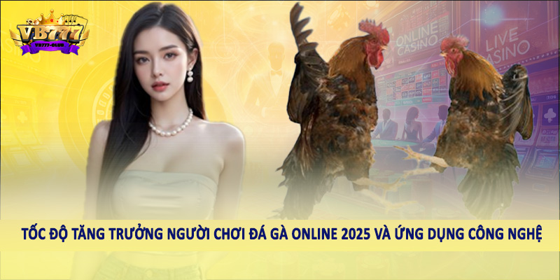 Tốc Độ Tăng Trưởng Người Chơi Đá Gà Online 2025 Cần Biết 5 Tốc độ tăng trưởng người chơi đá gà online 2025 và ứng dụng công nghệ