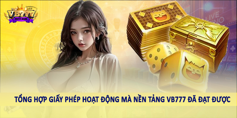 VB777 50 Tổng hợp giấy phép hoạt động mà nền tảng VB777 đã đạt được