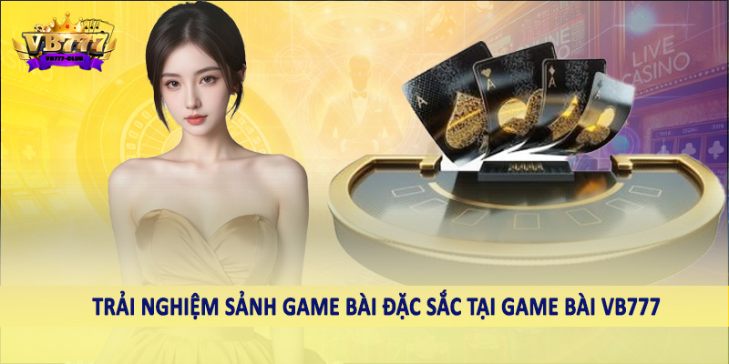 VB777 49 Trải nghiệm sảnh game bài đặc sắc tại game bài VB777