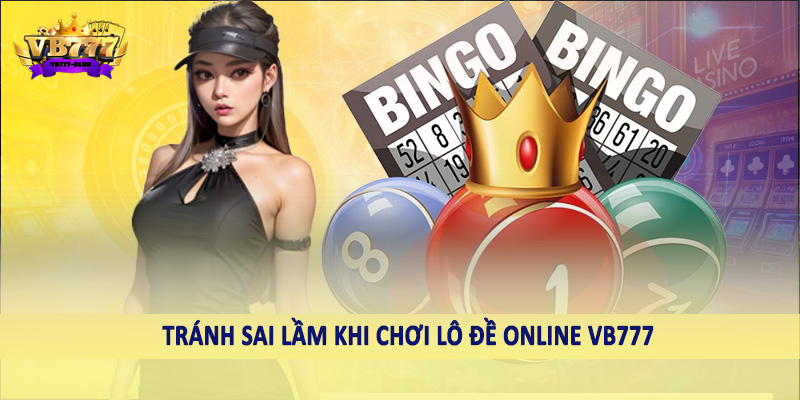 Lô Đề 41 Tránh sai lầm khi chơi lô đề online VB777