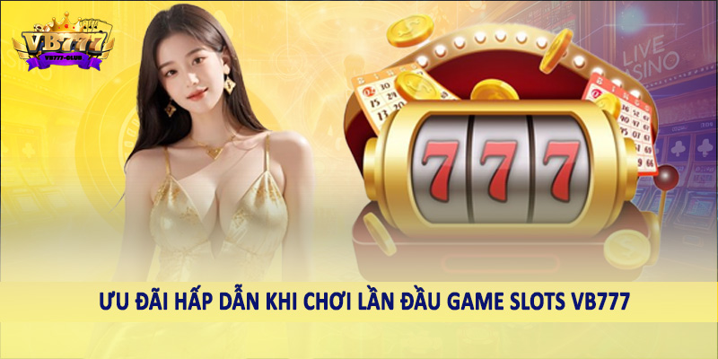 Game Slots 42 Ưu đãi hấp dẫn khi chơi lần đầu Game Slots VB777
