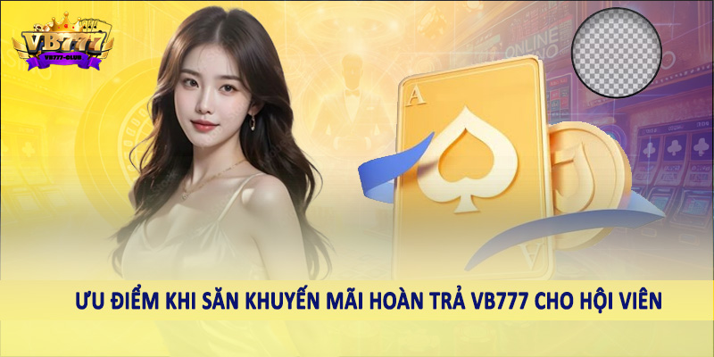 Khuyến Mãi Hoàn Trả VB777 - Ưu Đãi Đặc Biệt Dành Cho Hội Viên 6 Ưu điểm khi săn khuyến mãi hoàn trả VB777 cho hội viên