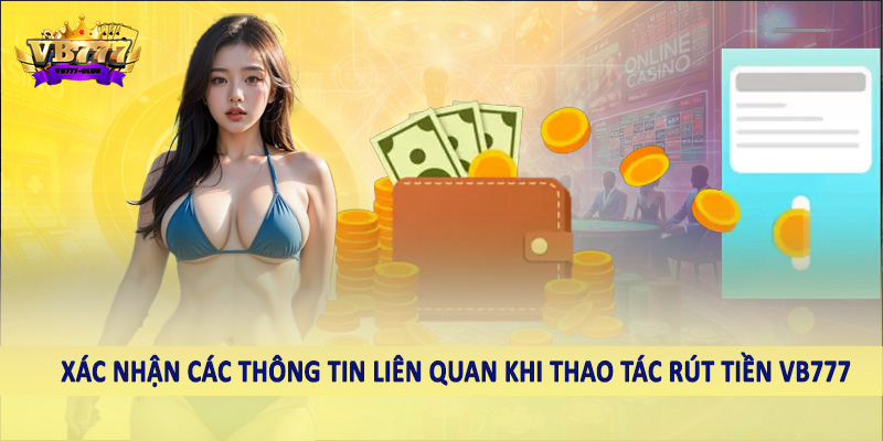 rút tiền VB777 42 Xác nhận các thông tin liên quan khi thao tác rút tiền VB777