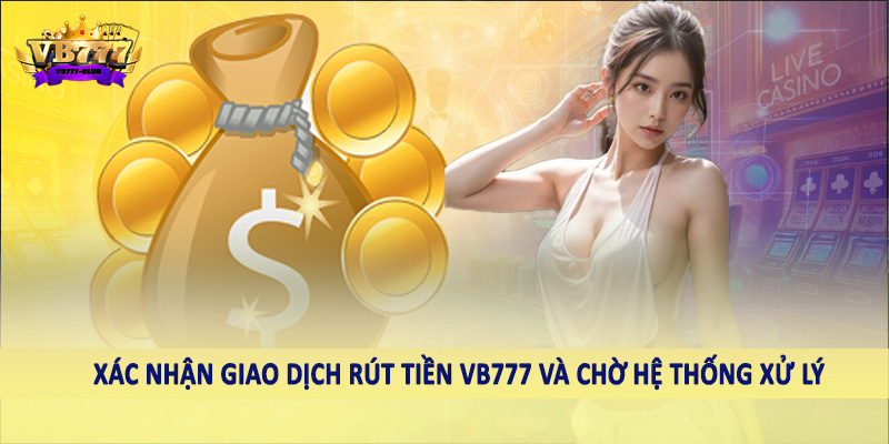 rút tiền VB777 40 Xác định giao dịch rút tiền VB777 và chờ hệ thống xử lý