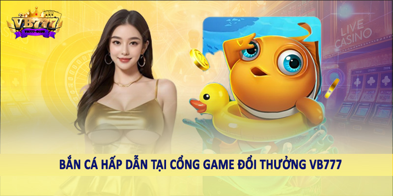 Cổng Game Đổi Thưởng VB777 39 Bắn cá hấp dẫn tại cổng game đổi thưởng VB777