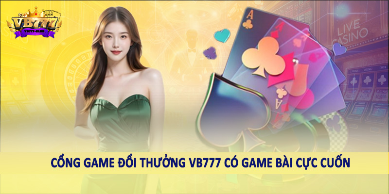 Cổng Game Đổi Thưởng VB777 38 Cổng game đổi thưởng VB777 có game bài cực cuốn